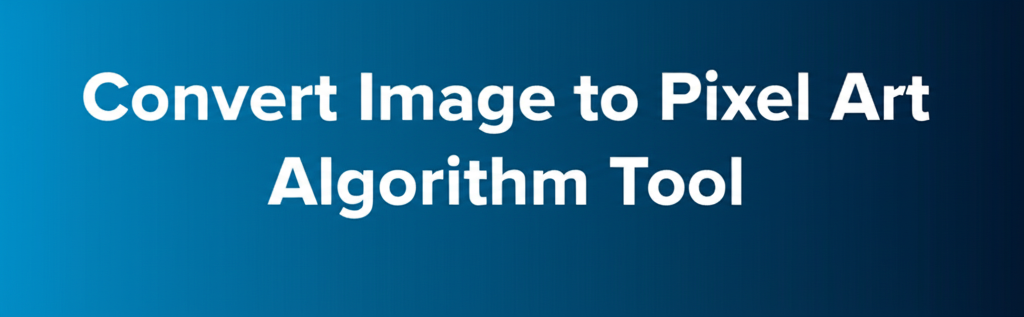 Convert Image to Pixel Art Algorithm Tool