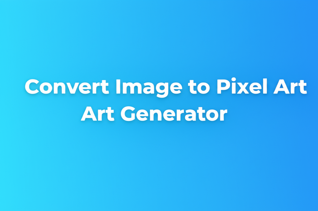 Convert Image to Pixel Art Generator