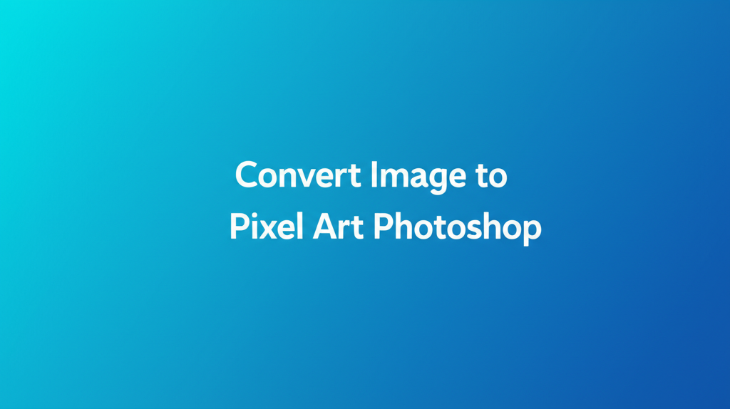 Convert Image to Pixel Art Photoshop
